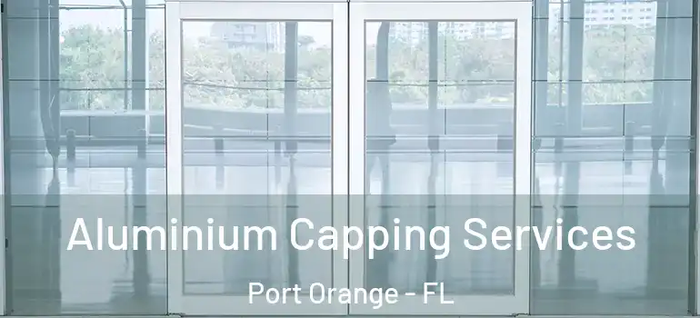  Aluminium Capping Services Port Orange - FL