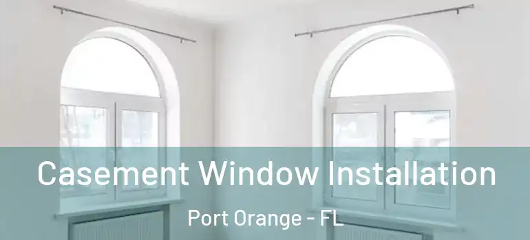 Casement Window Installation Port Orange - FL