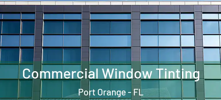  Commercial Window Tinting Port Orange - FL