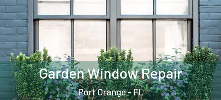  Garden Window Repair Port Orange - FL