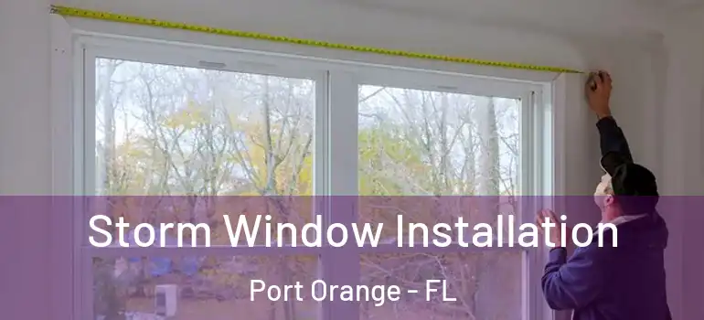 Storm Window Installation Port Orange - FL