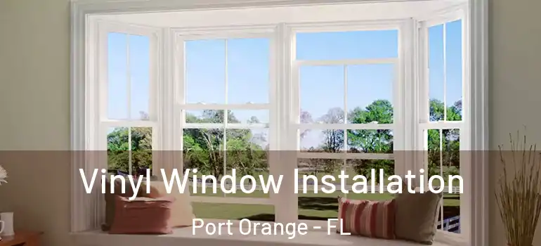  Vinyl Window Installation Port Orange - FL