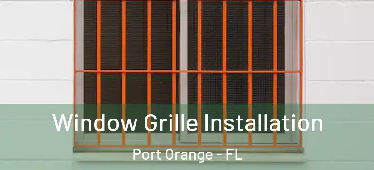  Window Grille Installation Port Orange - FL
