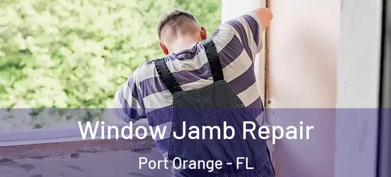  Window Jamb Repair Port Orange - FL